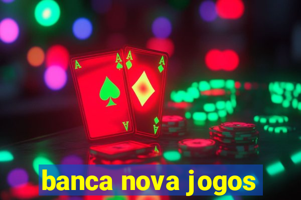 banca nova jogos